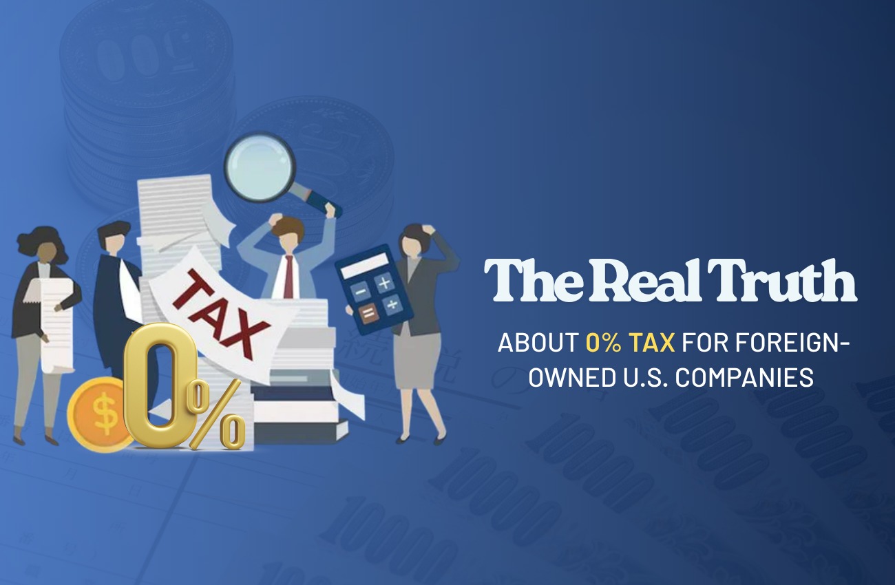 The Real Truth About 0% Tax for Foreign-Owned U.S. Companies